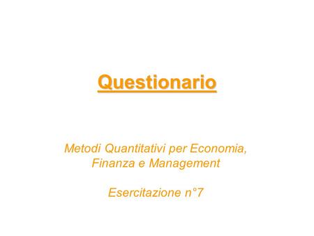 Questionario Metodi Quantitativi per Economia, Finanza e Management Esercitazione n°7.