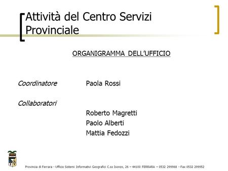 Attività del Centro Servizi Provinciale Provincia di Ferrara - Ufficio Sistemi Informativi Geografici C.so Isonzo, 26 – 44100 FERRARA – 0532 299968 - Fax.