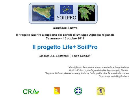 Workshop SoilPro Il Progetto SoilPro a supporto dei Servizi di Sviluppo Agricolo regionali Catanzaro – 15 ottobre 2014 Il progetto Life+ SoilPro Edoardo.