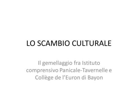 LO SCAMBIO CULTURALE Il gemellaggio fra Istituto comprensivo Panicale-Tavernelle e Collège de l’Euron di Bayon.