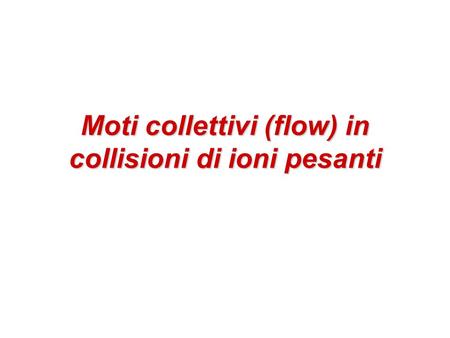 Moti collettivi (flow) in collisioni di ioni pesanti.