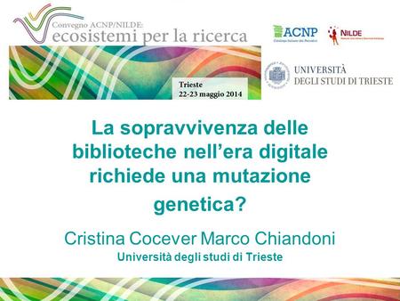 1 La sopravvivenza delle biblioteche nell’era digitale richiede una mutazione genetica? Cristina Cocever Marco Chiandoni Università degli studi di Trieste.