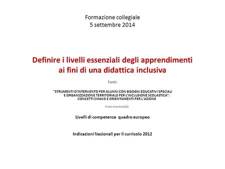 Formazione collegiale 5 settembre 2014 Definire i livelli essenziali degli apprendimenti ai fini di una didattica inclusiva Fonti: “STRUMENTI D’INTERVENTO.