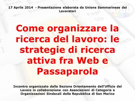17 Aprile 2014 - Presentazione elaborata da Unione Sammarinese dei Lavoratori Come organizzare la ricerca del lavoro: le strategie di ricerca attiva fra.