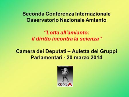 Seconda Conferenza Internazionale Osservatorio Nazionale Amianto “Lotta all’amianto: il diritto incontra la scienza” Camera dei Deputati – Auletta dei.