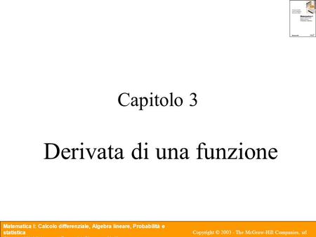 Matematica I: Calcolo differenziale, Algebra lineare, Probabilità e statistica Giovanni Naldi, Lorenzo Pareschi, Giacomo Aletti Copyright © 2003 - The.