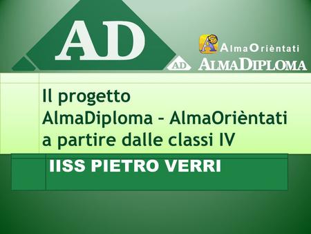 A lma O rièntati Il progetto AlmaDiploma – AlmaOrièntati a partire dalle classi IV IISS PIETRO VERRI.
