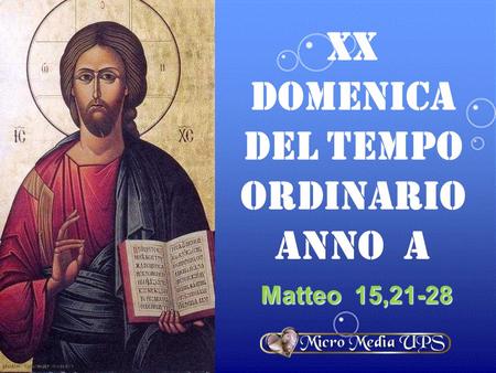 XX DOMENICA DEL TEMPO ORDINARIO ANNO a Matteo 15,21-28.