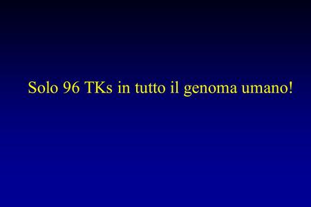 Solo 96 TKs in tutto il genoma umano!