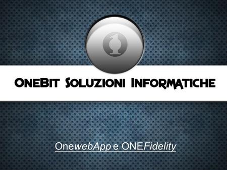OnewebApp e ONEFidelity. Presentazione Il commercio nel 2014 Fidelizzazione e Comunicazione OneFidelity OneWebApp Possibilità di unione dei prodotti OneBit.