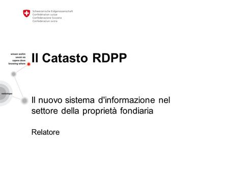Il Catasto RDPP Il nuovo sistema d'informazione nel settore della proprietà fondiaria Relatore.