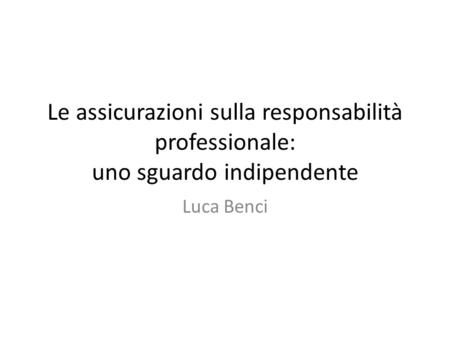 Le assicurazioni sulla responsabilità professionale: uno sguardo indipendente Luca Benci.