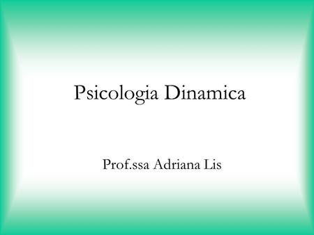 Psicologia Dinamica Prof.ssa Adriana Lis