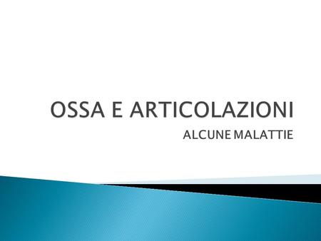 OSSA E ARTICOLAZIONI ALCUNE MALATTIE.