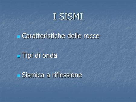 I SISMI Caratteristiche delle rocce Tipi di onda Sismica a riflessione.
