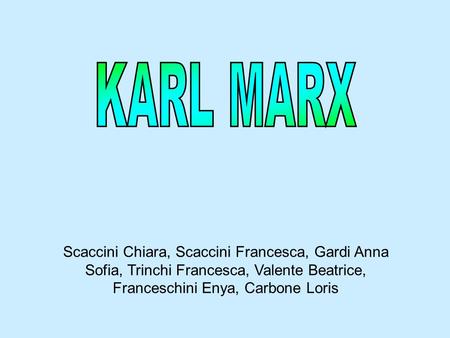 KARL MARX Scaccini Chiara, Scaccini Francesca, Gardi Anna Sofia, Trinchi Francesca, Valente Beatrice, Franceschini Enya, Carbone Loris.