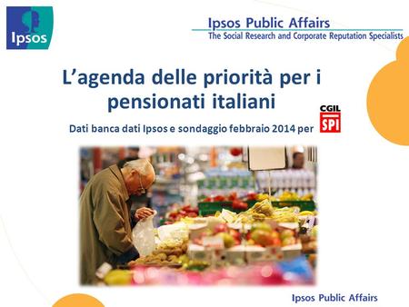 L’agenda delle priorità per i pensionati italiani Dati banca dati Ipsos e sondaggio febbraio 2014 per.