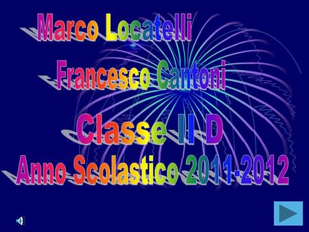 Marco Locatelli Francesco Cantoni Classe II D Anno Scolastico 2011-2012.