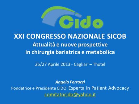 XXI CONGRESSO NAZIONALE SICOB Attualità e nuove prospettive in chirurgia bariatrica e metabolica 25/27 Aprile 2013 - Cagliari – Thotel Angela Ferracci.