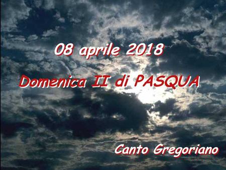 08 aprile 2018 Domenica II di PASQUA Canto Gregoriano.