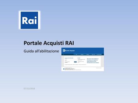 Portale Acquisti RAI Guida all’abilitazione 07/12/2018.