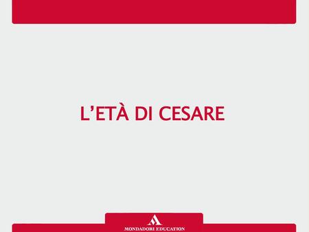 13/01/13 L’ETÀ DI CESARE 1.