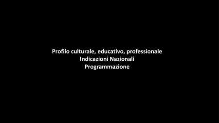Profilo culturale, educativo, professionale Indicazioni Nazionali