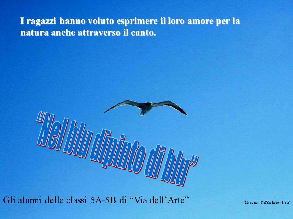 I Ragazzi Hanno Voluto Esprimere Il Loro Amore Per La Natura Anche Attraverso Il Canto Modugno Nel Blu Dipinto Di Blu Gli Alunni Delle Classi 5a 5b Ppt Scaricare