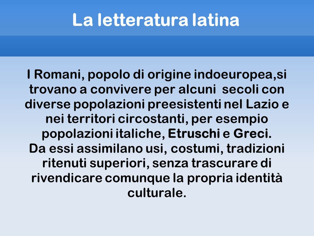 La letteratura latina I Romani, popolo di origine indoeuropea,si trovano a  convivere per alcuni secoli con diverse popolazioni preesistenti nel Lazio.  - ppt video online scaricare