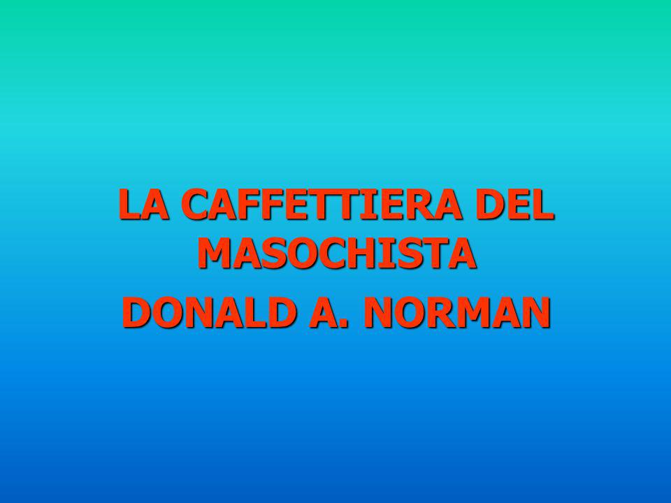 LA CAFFETTIERA DEL MASOCHISTA DONALD A. NORMAN - ppt scaricare