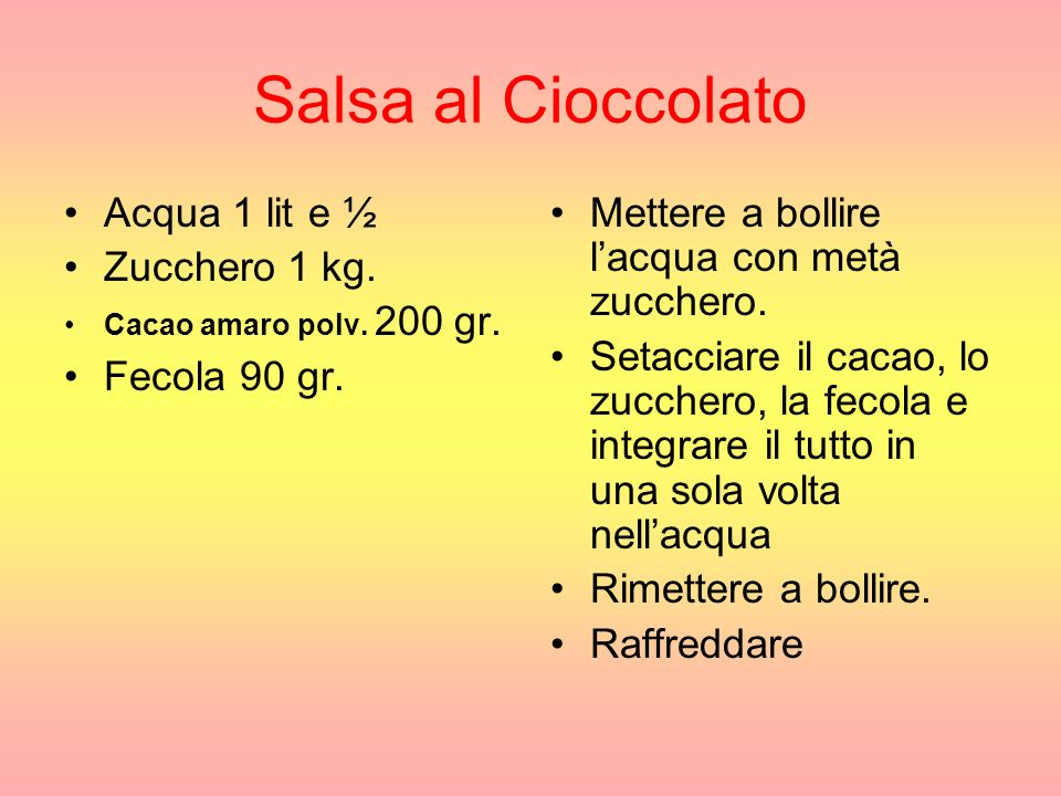 Salsa al Cioccolato Acqua 1 lit e ½ Zucchero 1 kg. Fecola 90 gr.