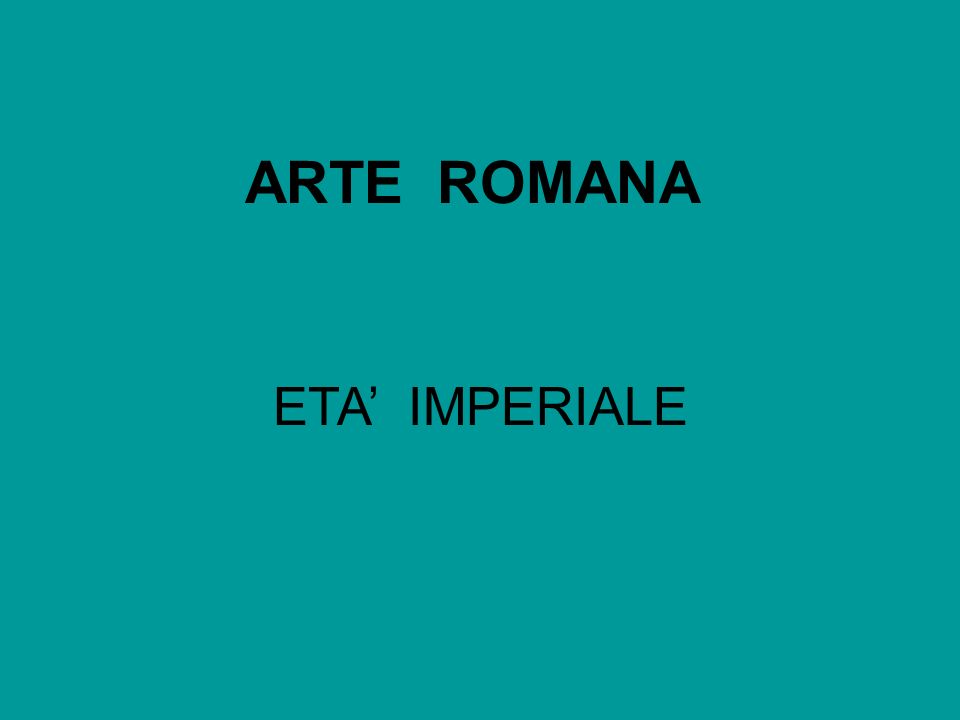 ARTE ROMANA ETA’ IMPERIALE
