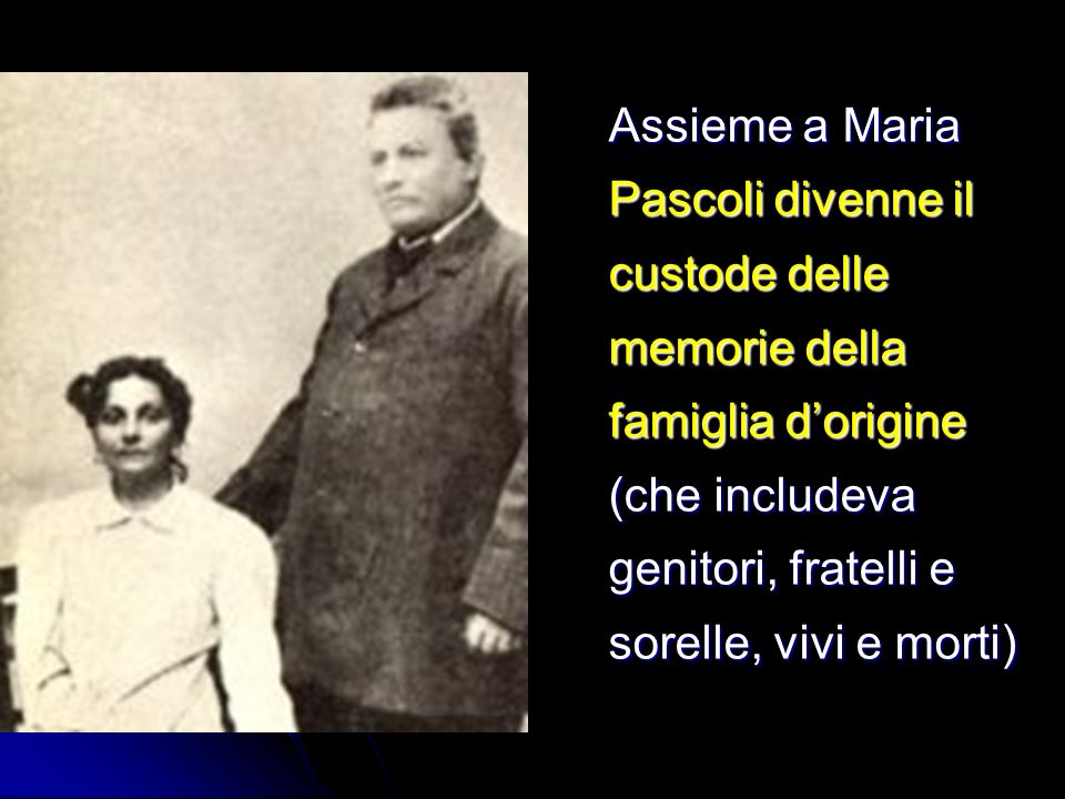 Assieme a Maria Pascoli divenne il custode delle memorie della famiglia d’origine (che includeva genitori, fratelli e sorelle, vivi e morti)