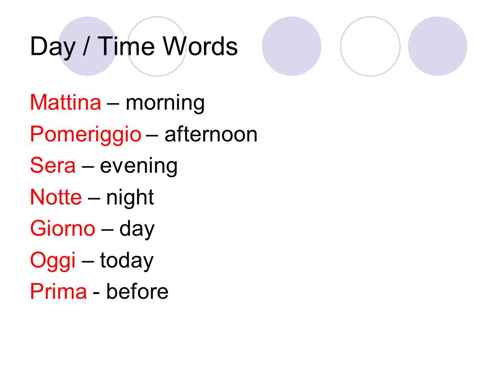 Day / Time Words Mattina – morning Pomeriggio – afternoon