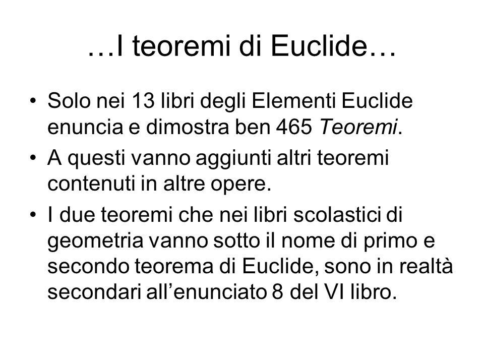 …I teoremi di Euclide… Solo nei 13 libri degli Elementi Euclide enuncia e dimostra ben 465 Teoremi.