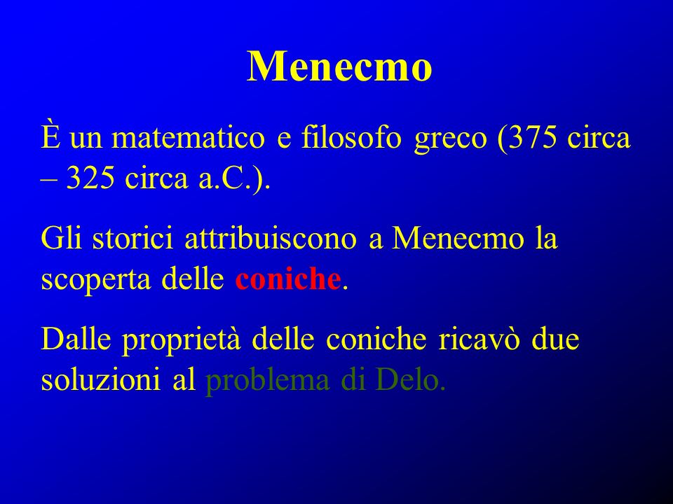 Menecmo È un matematico e filosofo greco (375 circa – 325 circa a.C.).