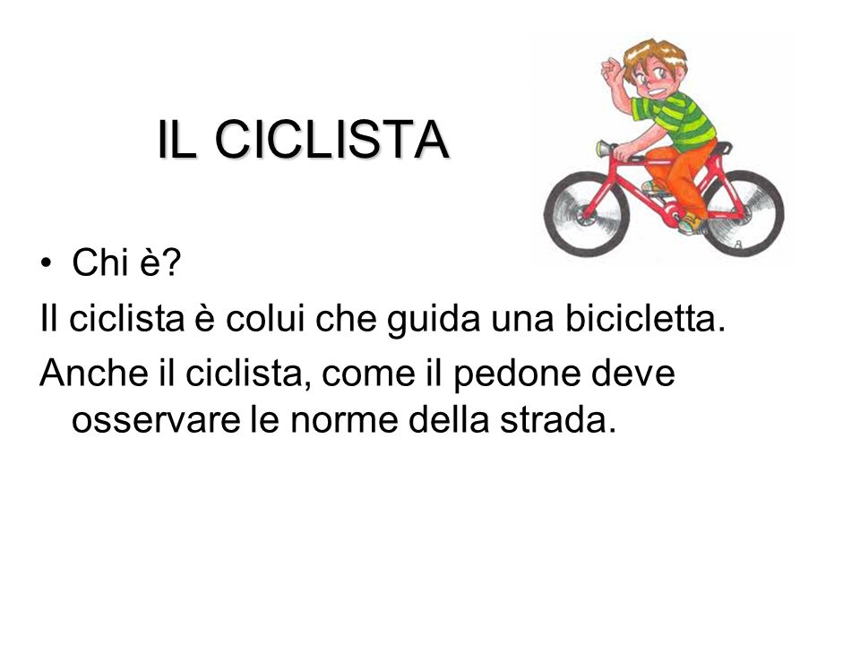 IL CICLISTA Chi è Il ciclista è colui che guida una bicicletta.