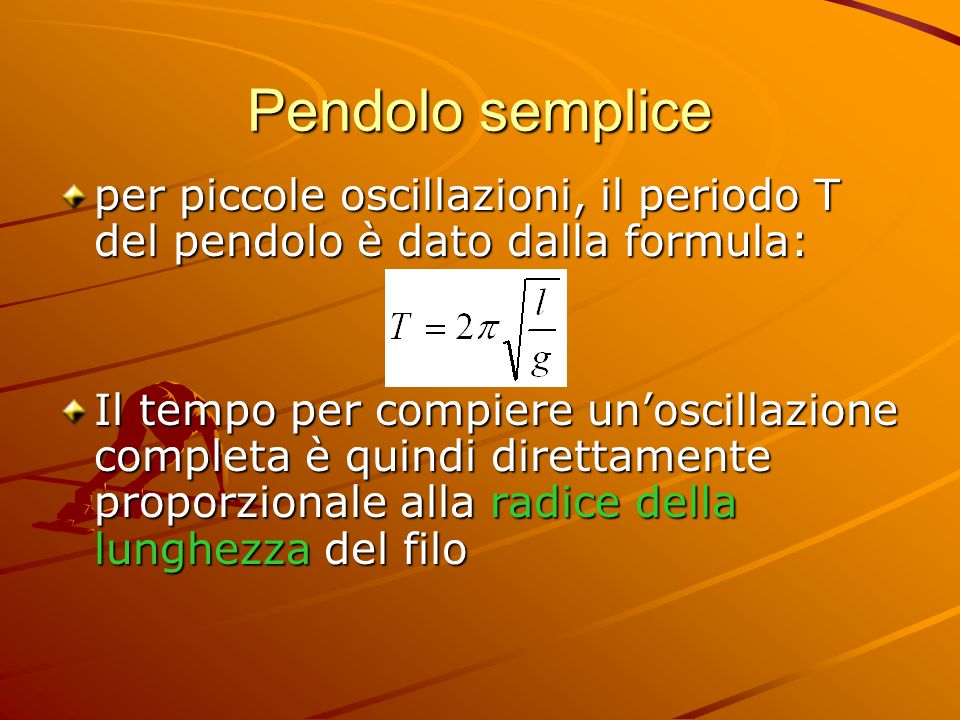 Pendolo semplice per piccole oscillazioni, il periodo T del pendolo è dato dalla formula: