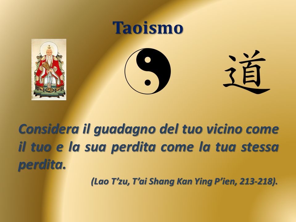 Taoismo Considera il guadagno del tuo vicino come il tuo e la sua perdita come la tua stessa perdita.