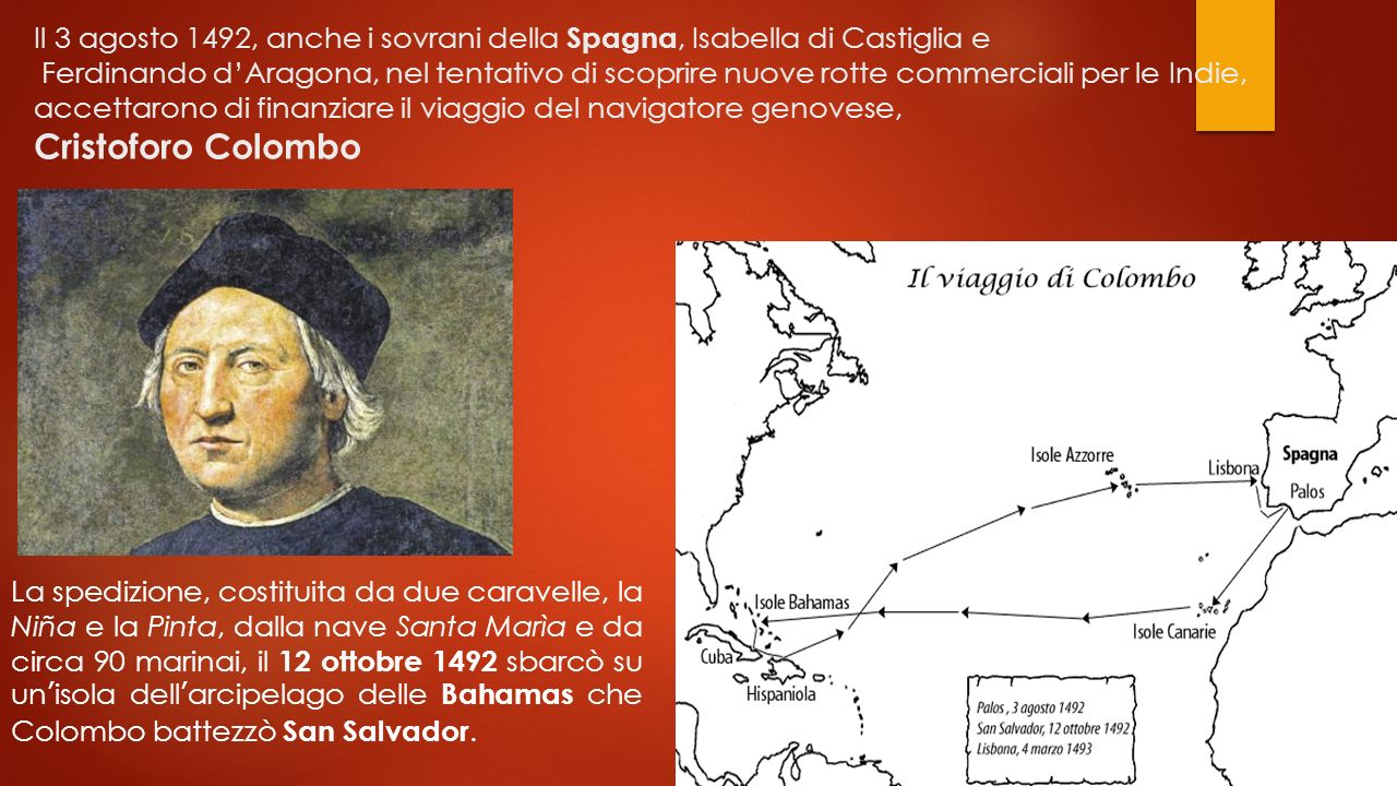 Il 3 agosto 1492, anche i sovrani della Spagna, Isabella di Castiglia e Ferdinando d’Aragona, nel tentativo di scoprire nuove rotte commerciali per le Indie, accettarono di finanziare il viaggio del navigatore genovese, Cristoforo Colombo