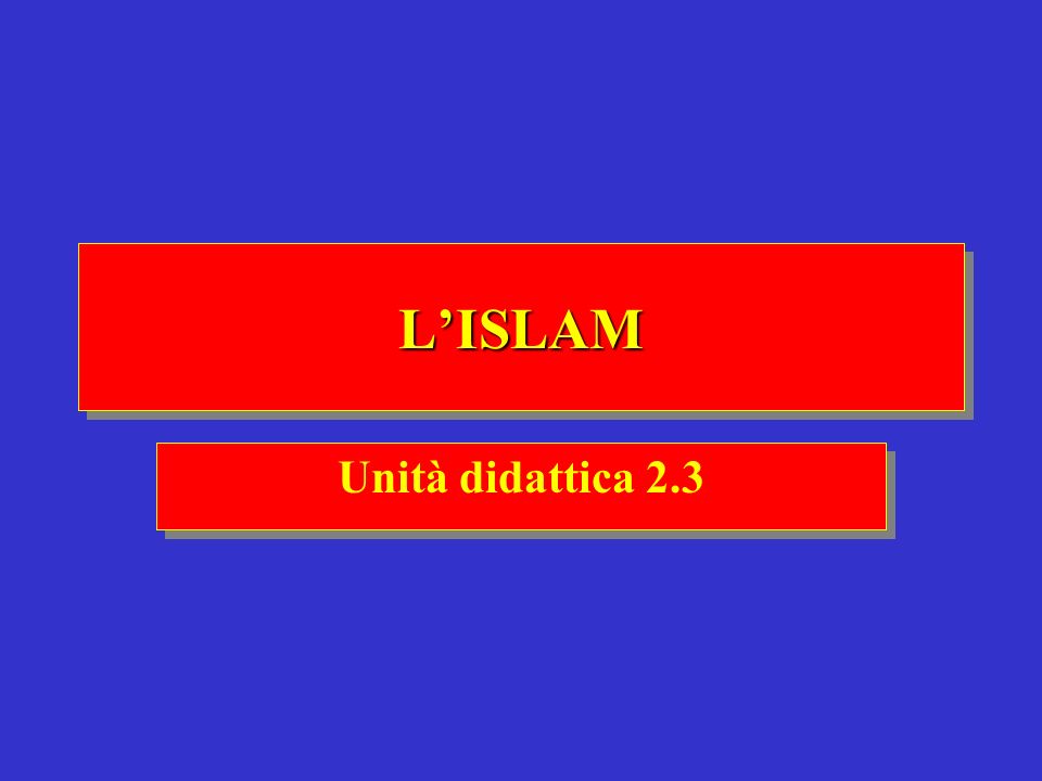L’ISLAM Unità didattica 2.3
