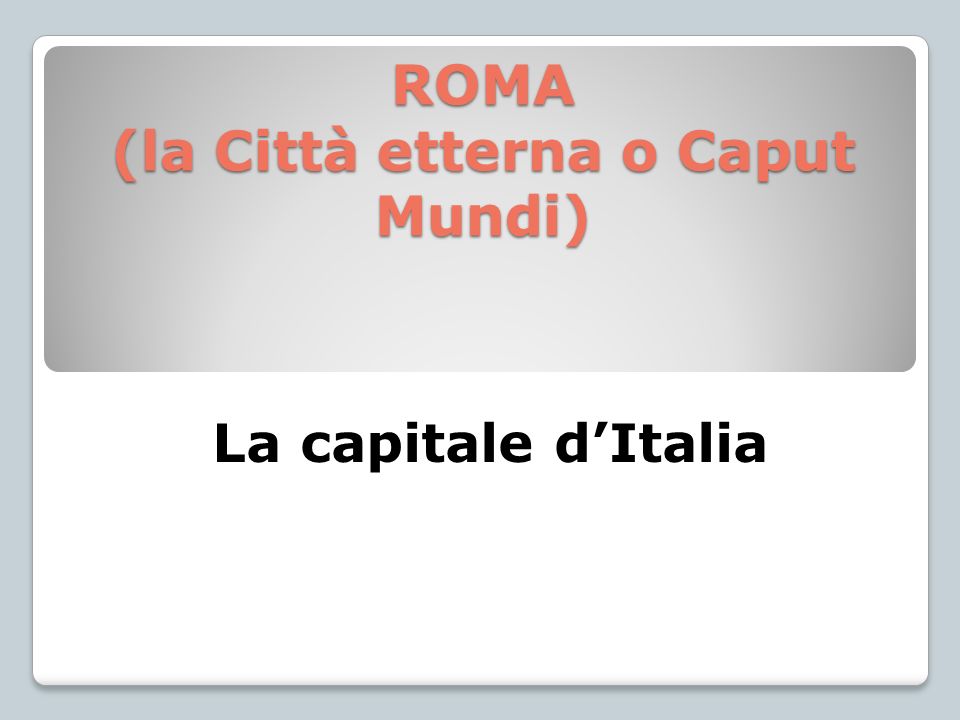 ROMA (la Città etterna o Caput Mundi)