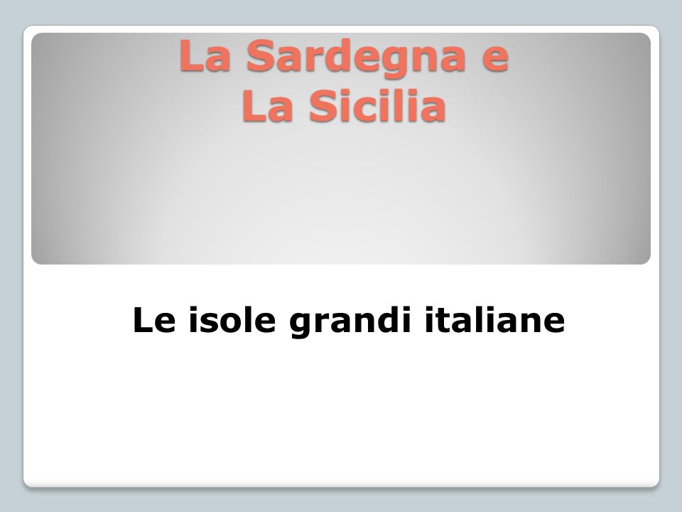 La Sardegna e La Sicilia