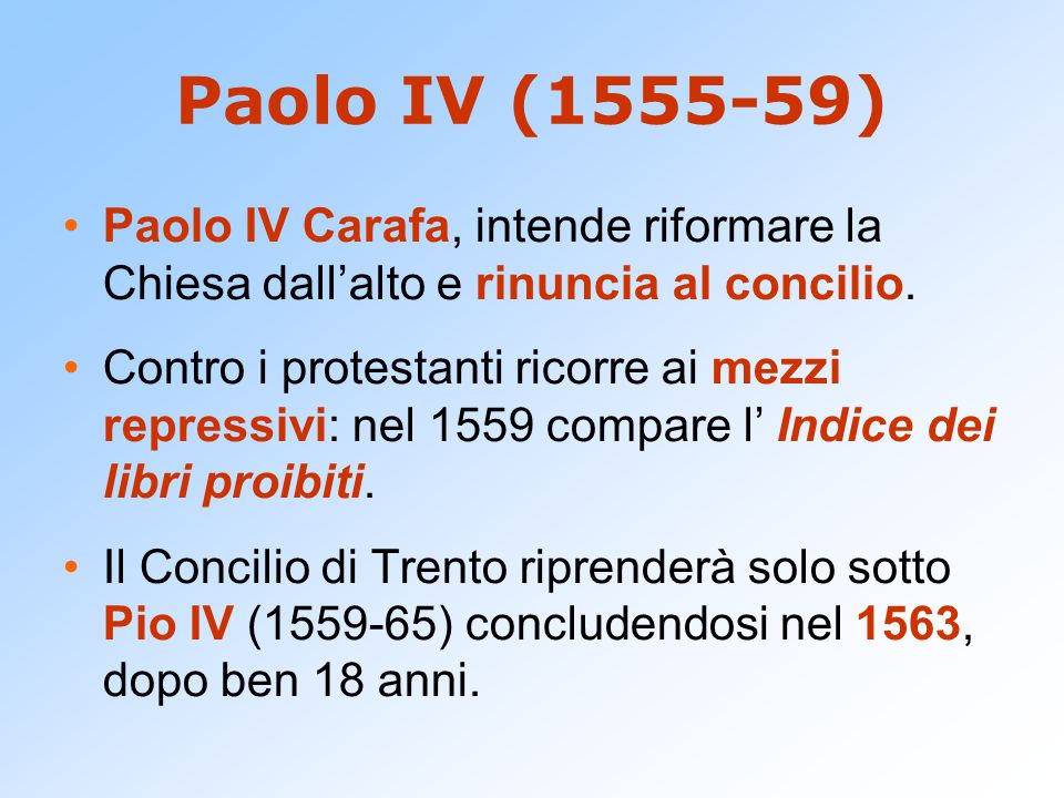 Paolo IV ( ) Paolo IV Carafa, intende riformare la Chiesa dall’alto e rinuncia al concilio.