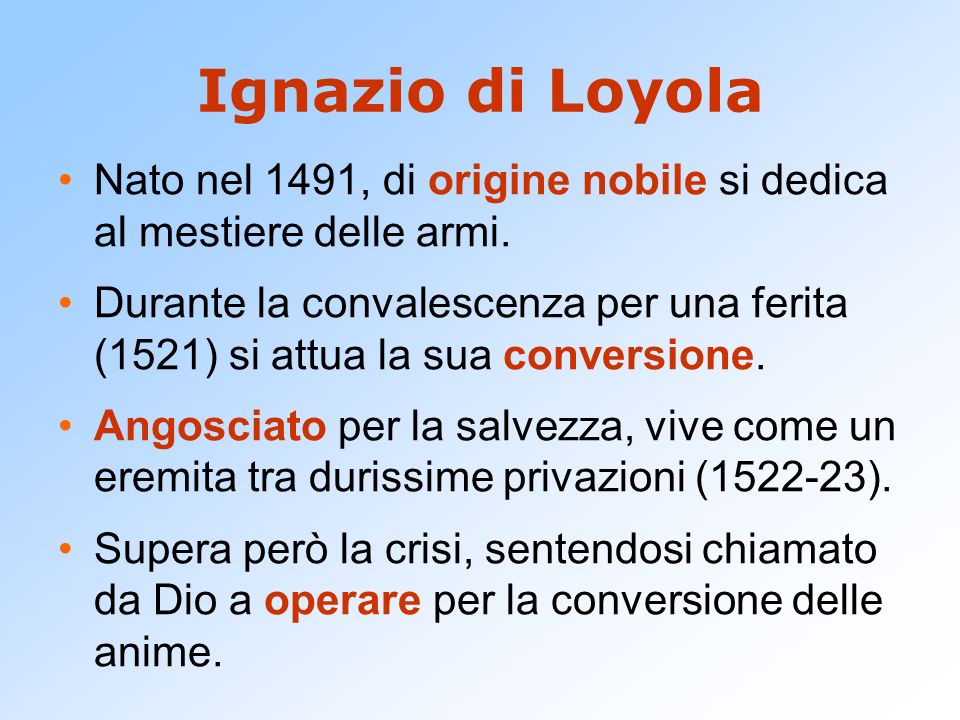 Ignazio di Loyola Nato nel 1491, di origine nobile si dedica al mestiere delle armi.