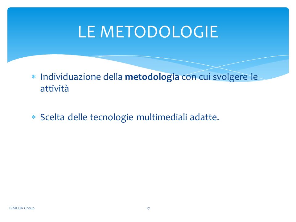 LE METODOLOGIE Individuazione della metodologia con cui svolgere le attività. Scelta delle tecnologie multimediali adatte.