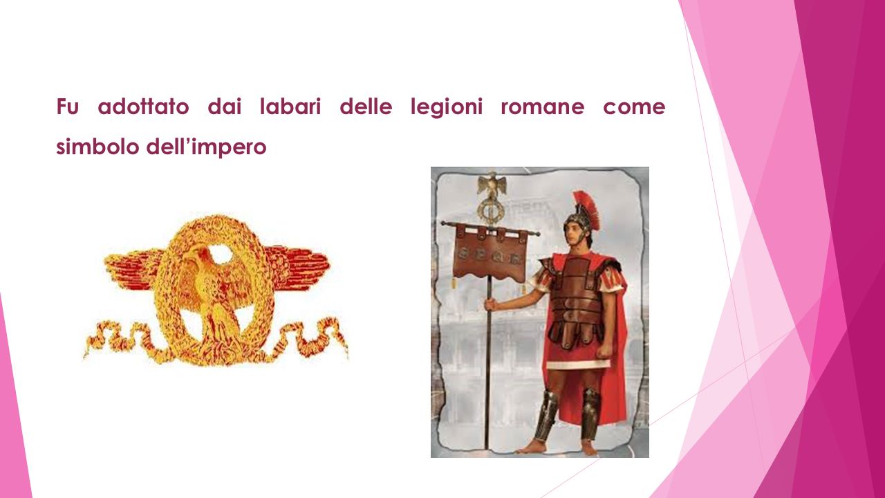 Fu adottato dai labari delle legioni romane come simbolo dell’impero