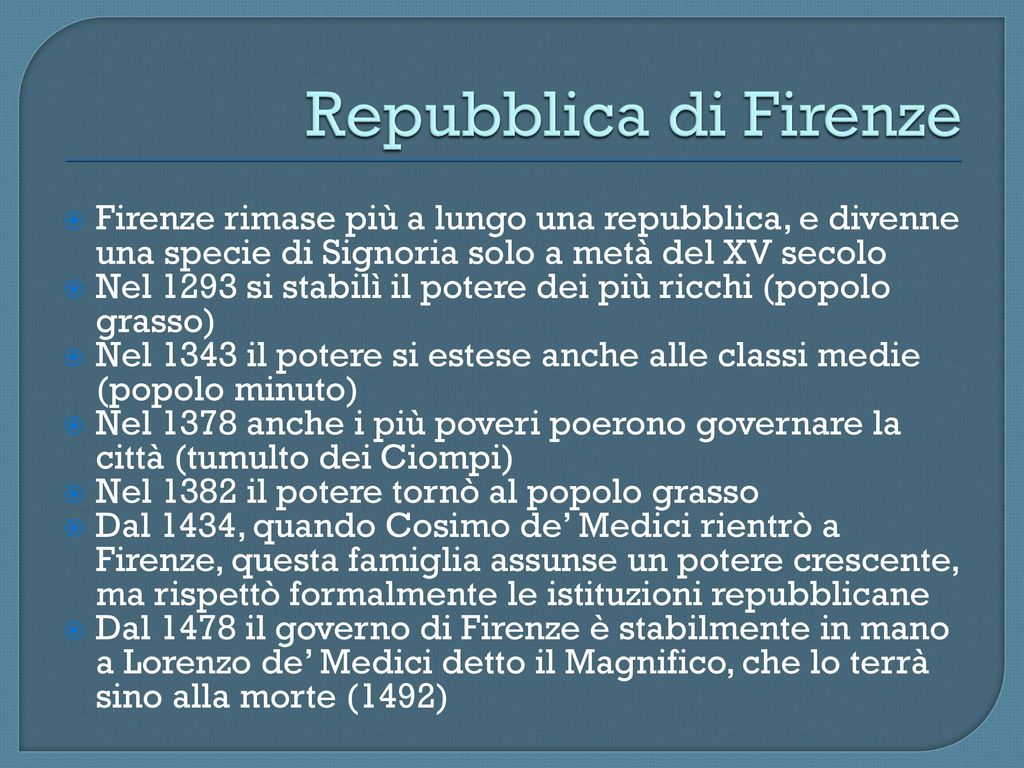 Repubblica di Firenze Firenze rimase più a lungo una repubblica, e divenne una specie di Signoria solo a metà del XV secolo.