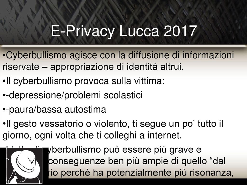 E-Privacy Lucca 2017 Cyberbullismo agisce con la diffusione di informazioni riservate – appropriazione di identità altrui.