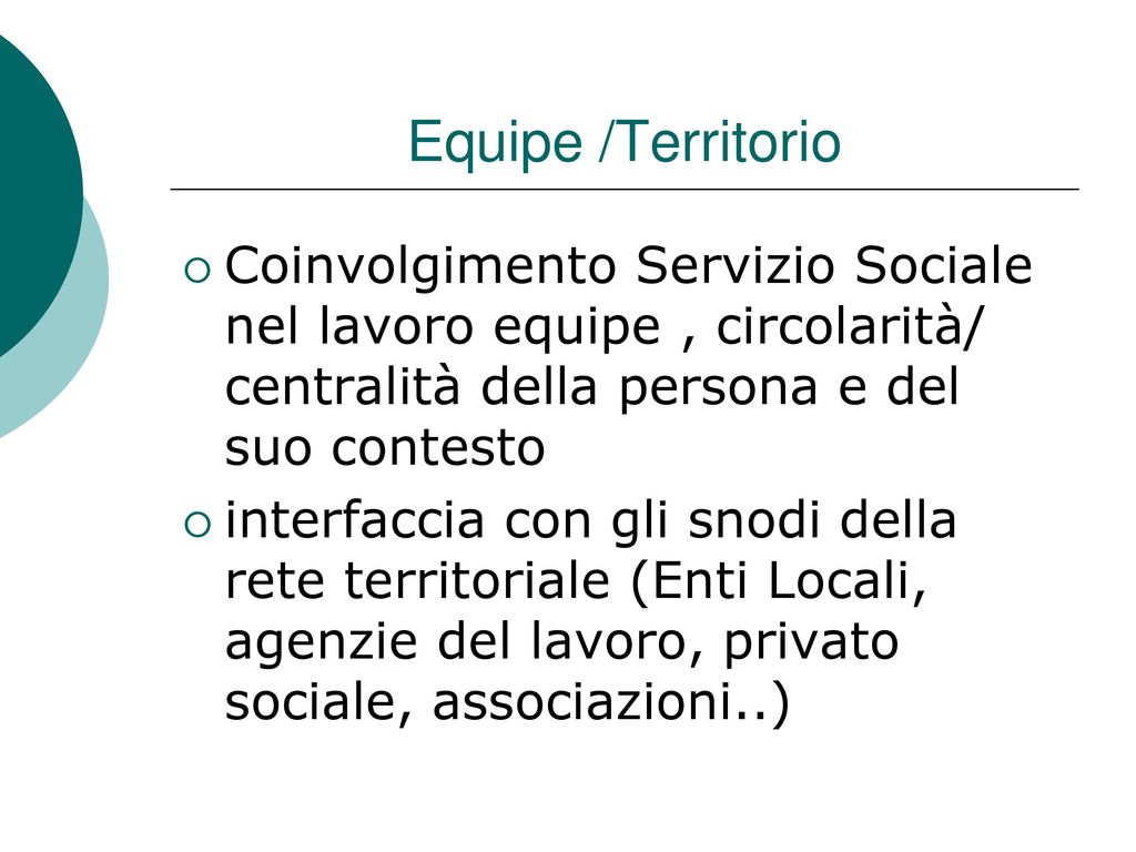 Equipe /Territorio Coinvolgimento Servizio Sociale nel lavoro equipe , circolarità/ centralità della persona e del suo contesto.